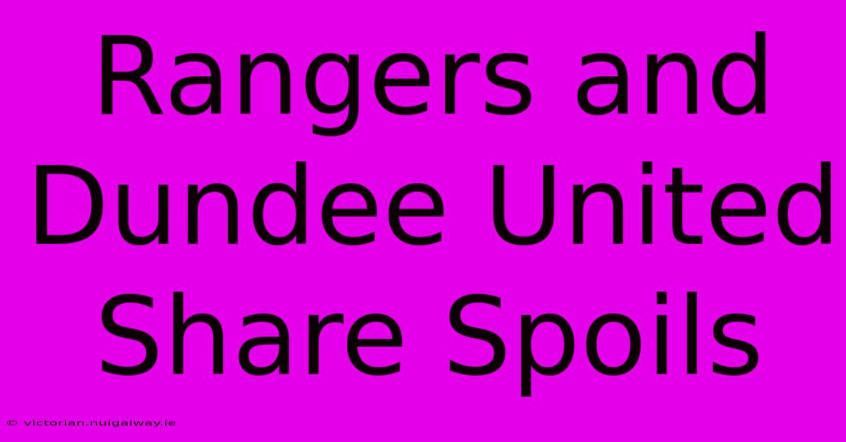 Rangers And Dundee United Share Spoils