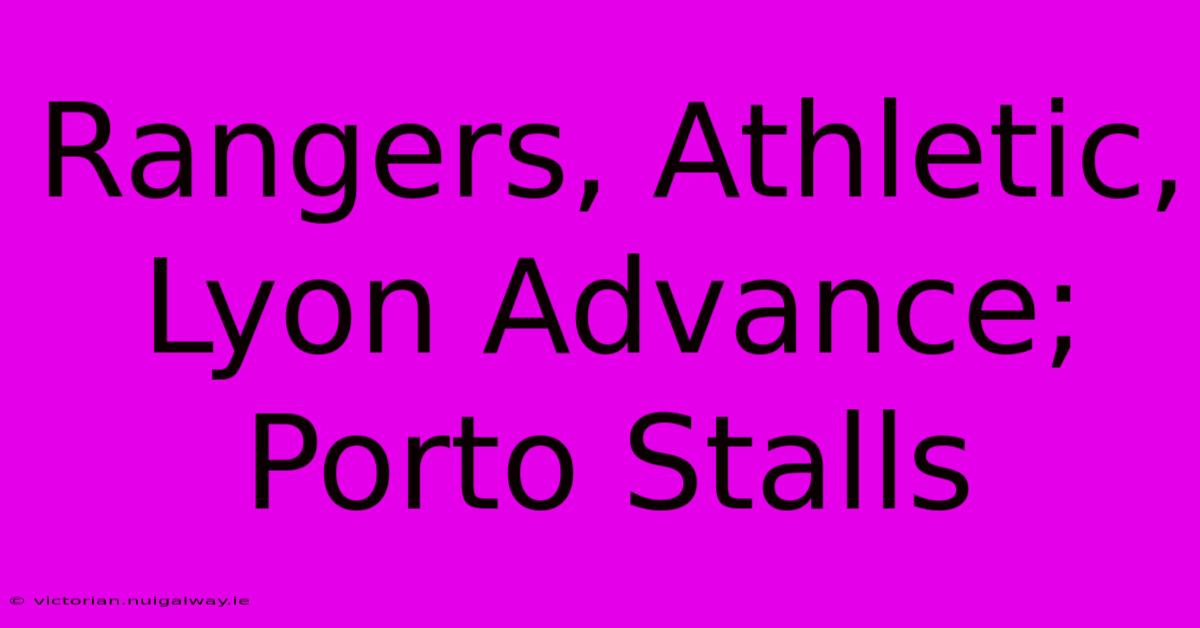 Rangers, Athletic, Lyon Advance; Porto Stalls