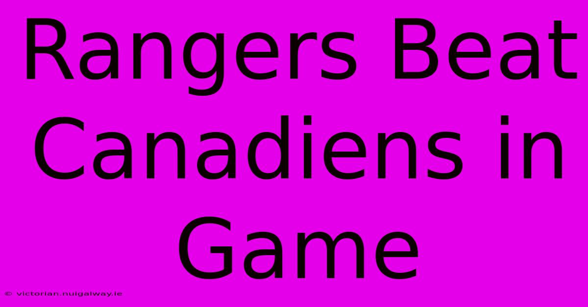 Rangers Beat Canadiens In Game