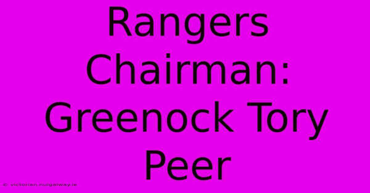 Rangers Chairman: Greenock Tory Peer