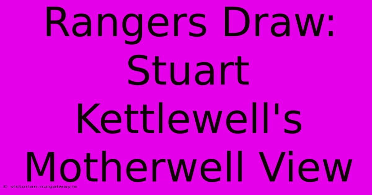 Rangers Draw: Stuart Kettlewell's Motherwell View