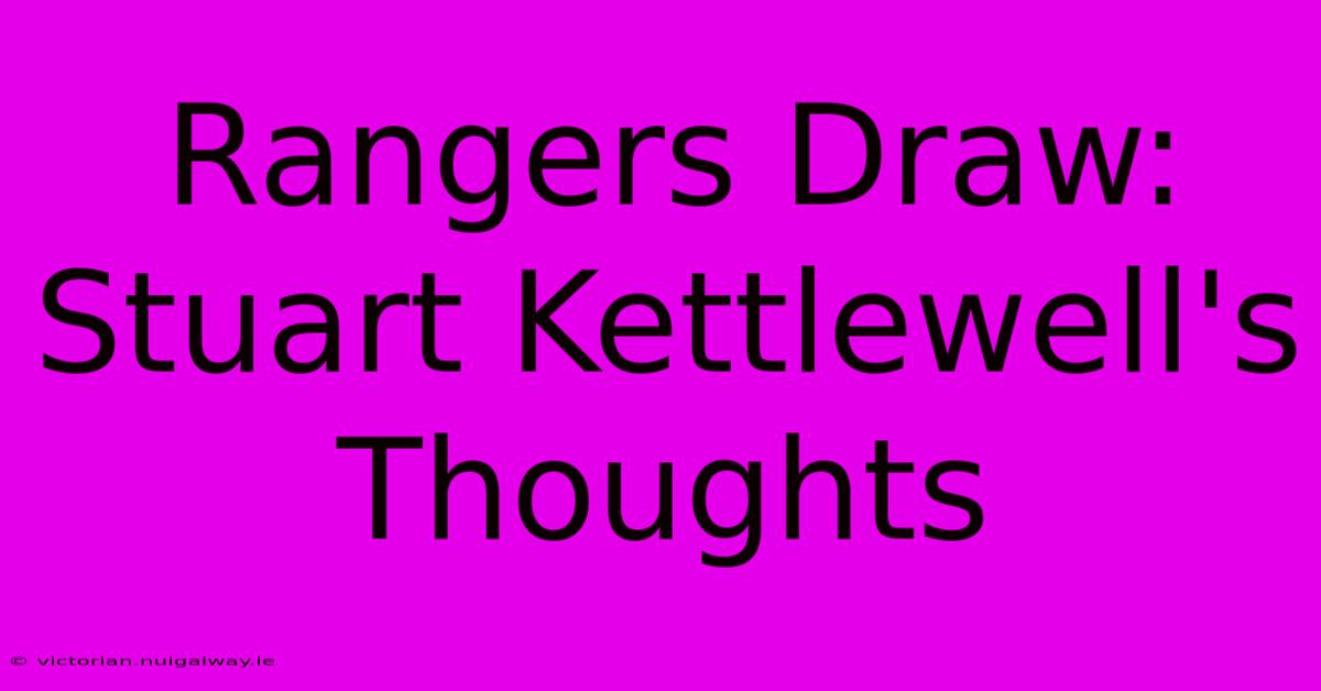 Rangers Draw: Stuart Kettlewell's Thoughts