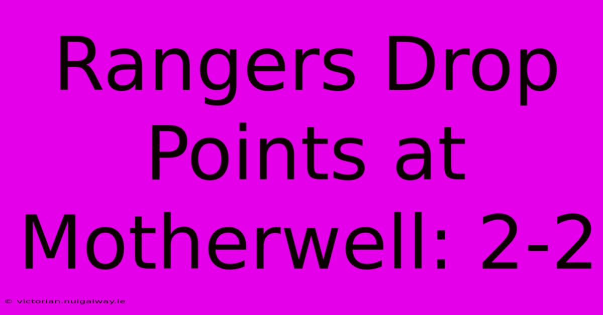 Rangers Drop Points At Motherwell: 2-2