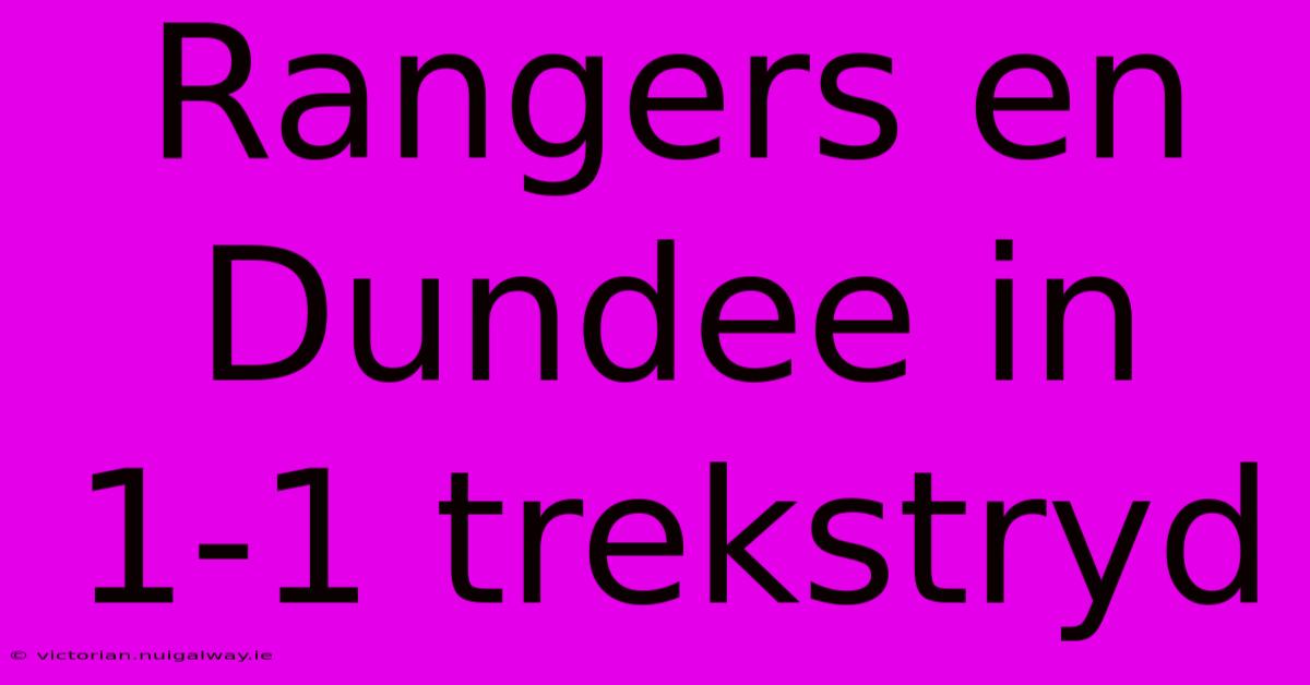 Rangers En Dundee In 1-1 Trekstryd