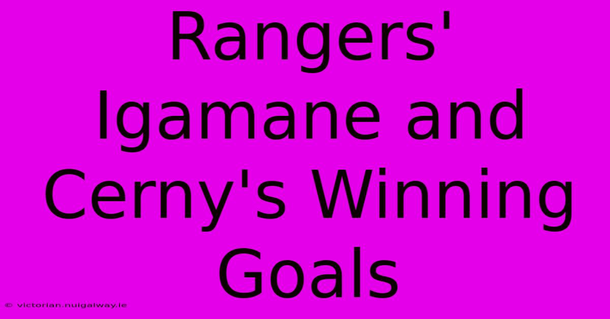 Rangers' Igamane And Cerny's Winning Goals