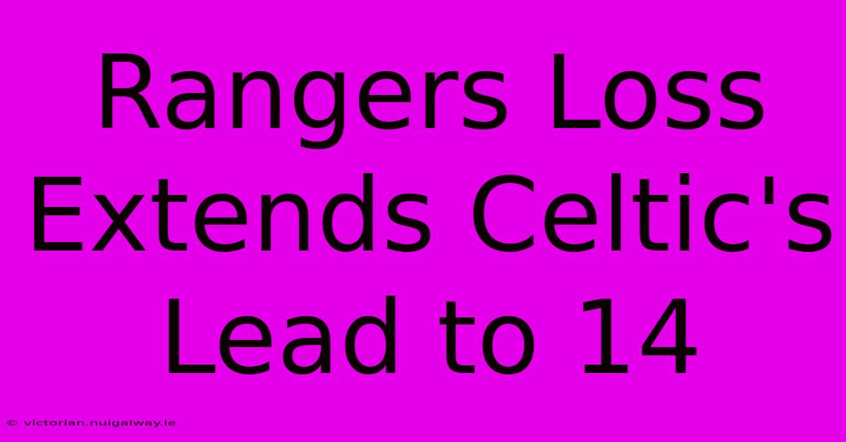 Rangers Loss Extends Celtic's Lead To 14