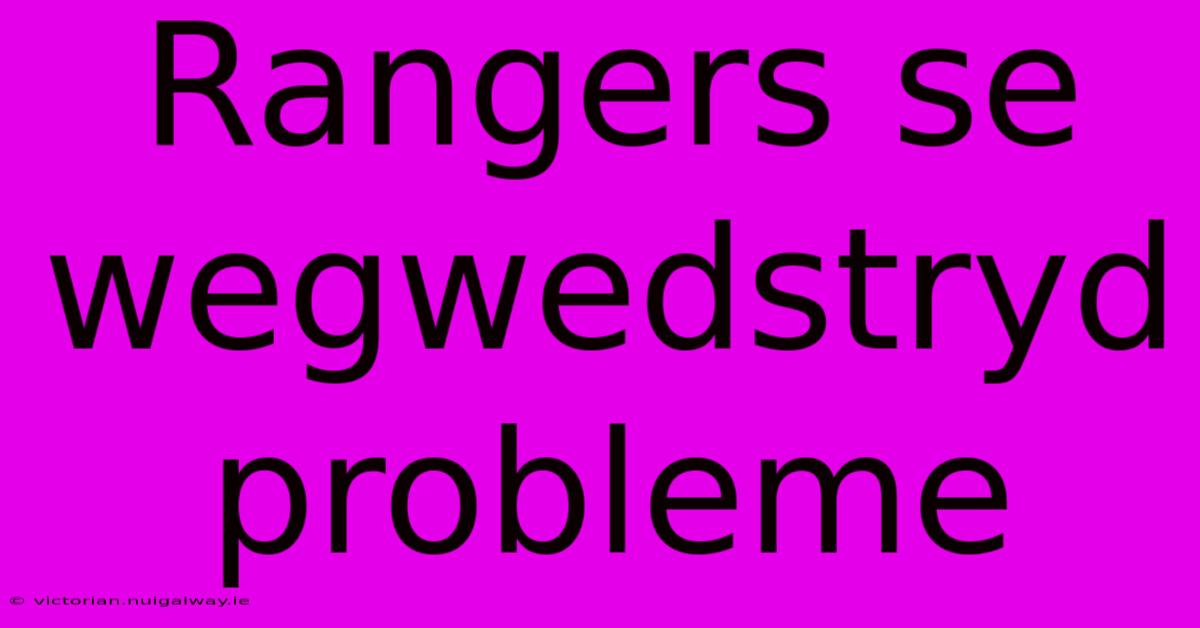 Rangers Se Wegwedstryd Probleme