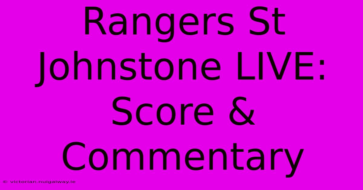 Rangers St Johnstone LIVE: Score & Commentary