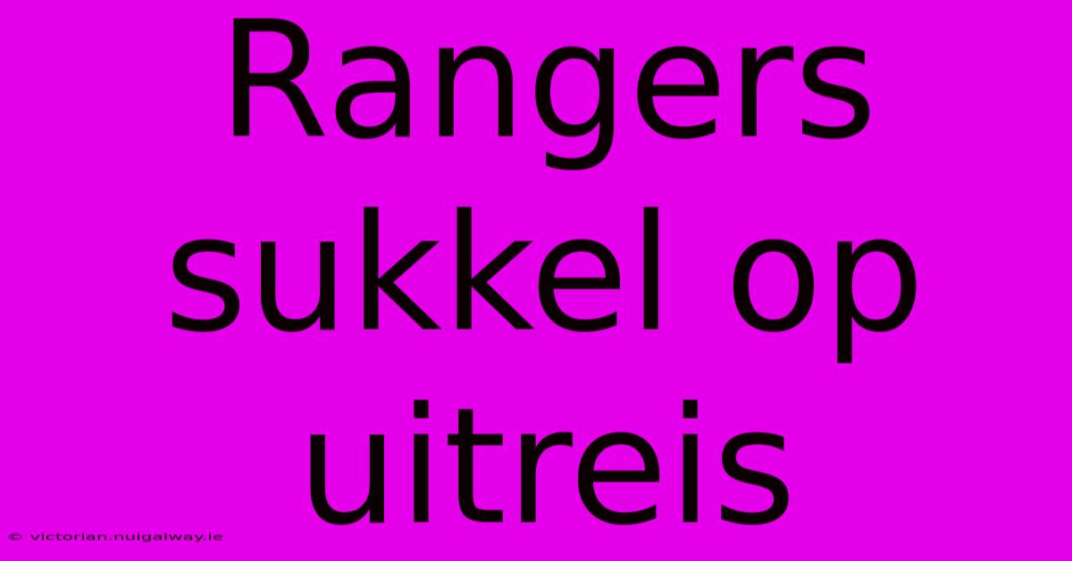 Rangers Sukkel Op Uitreis