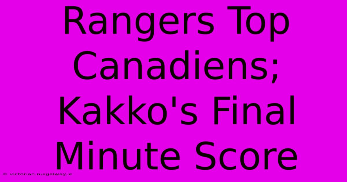 Rangers Top Canadiens; Kakko's Final Minute Score