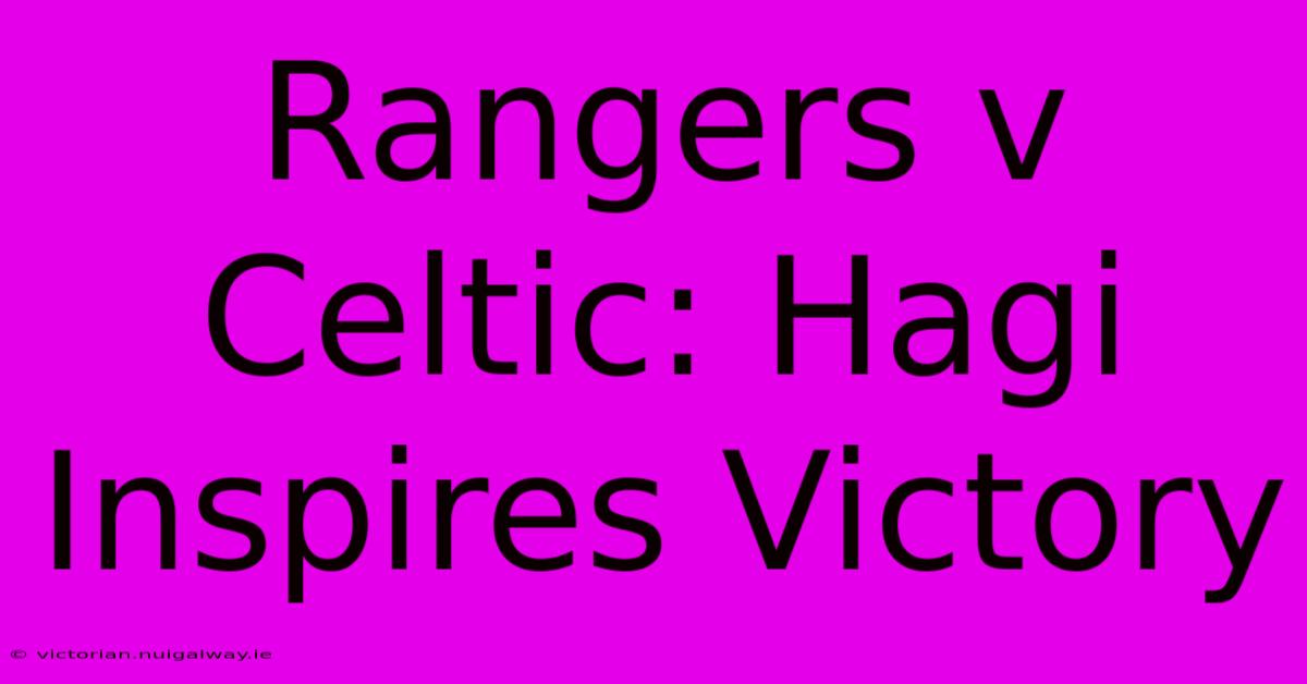 Rangers V Celtic: Hagi Inspires Victory