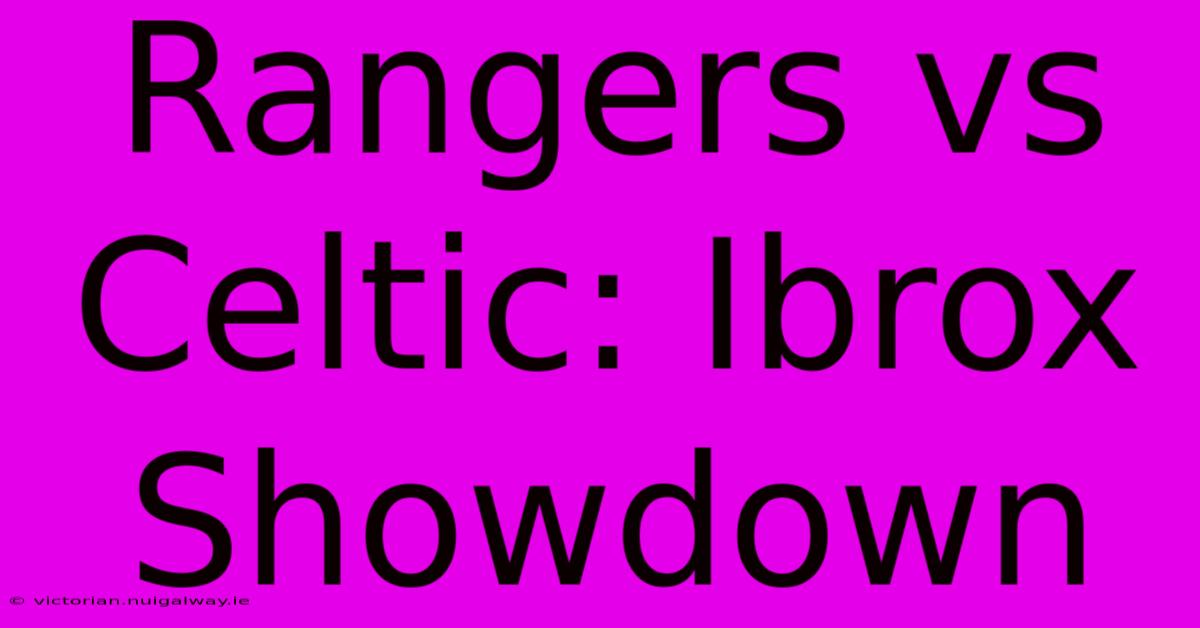 Rangers Vs Celtic: Ibrox Showdown