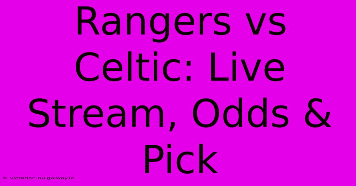 Rangers Vs Celtic: Live Stream, Odds & Pick