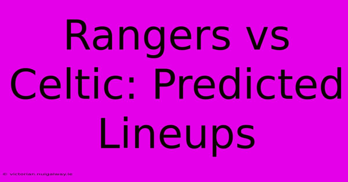 Rangers Vs Celtic: Predicted Lineups