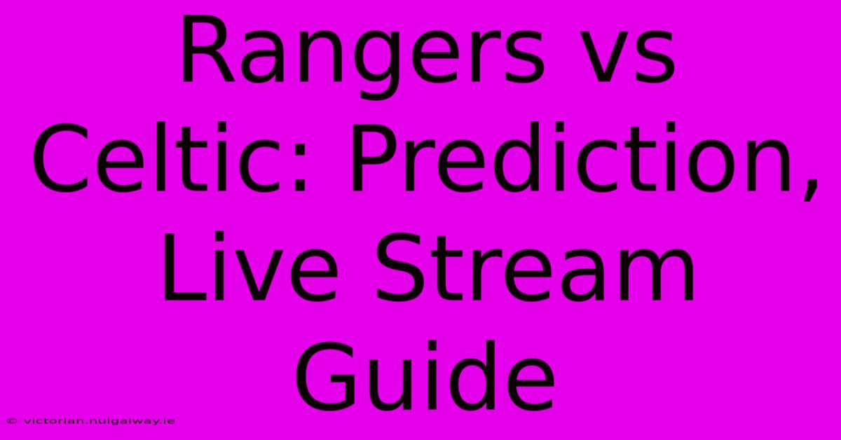 Rangers Vs Celtic: Prediction, Live Stream Guide