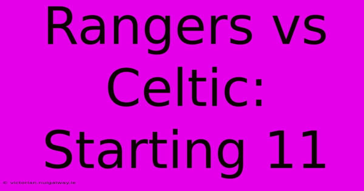 Rangers Vs Celtic: Starting 11