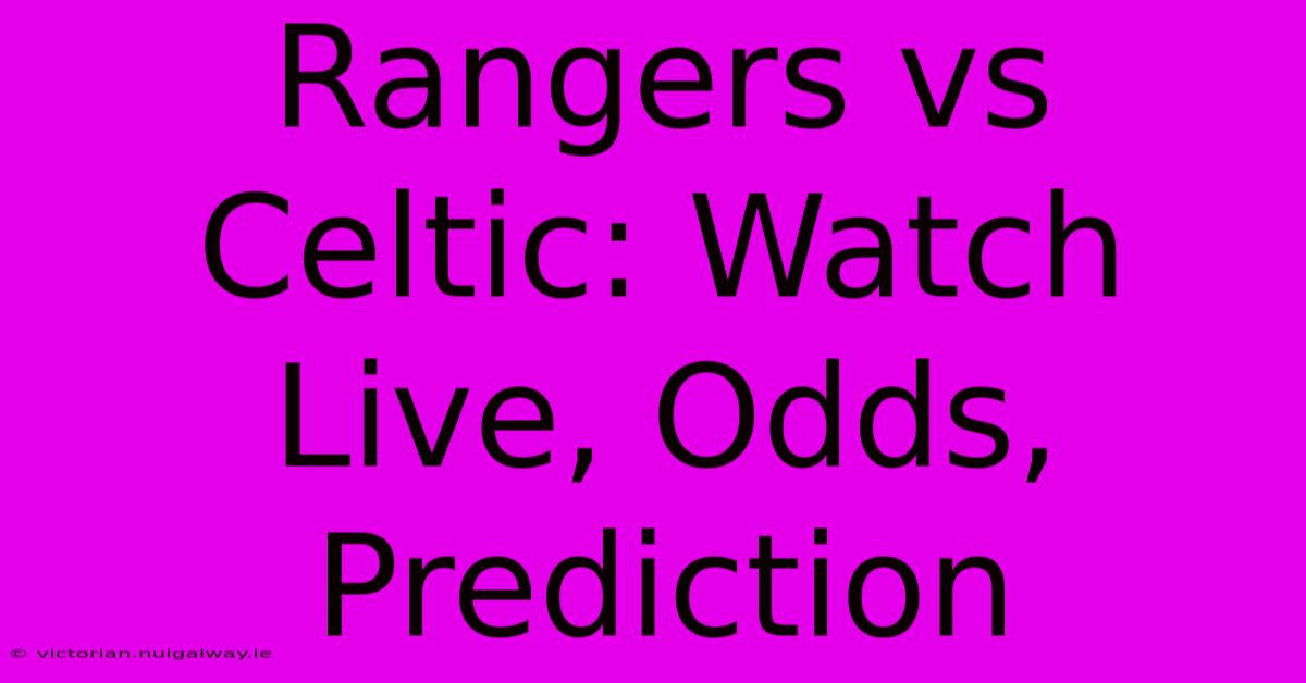 Rangers Vs Celtic: Watch Live, Odds, Prediction