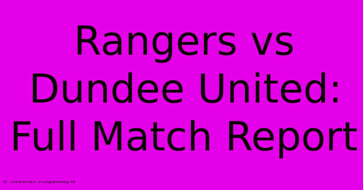 Rangers Vs Dundee United: Full Match Report