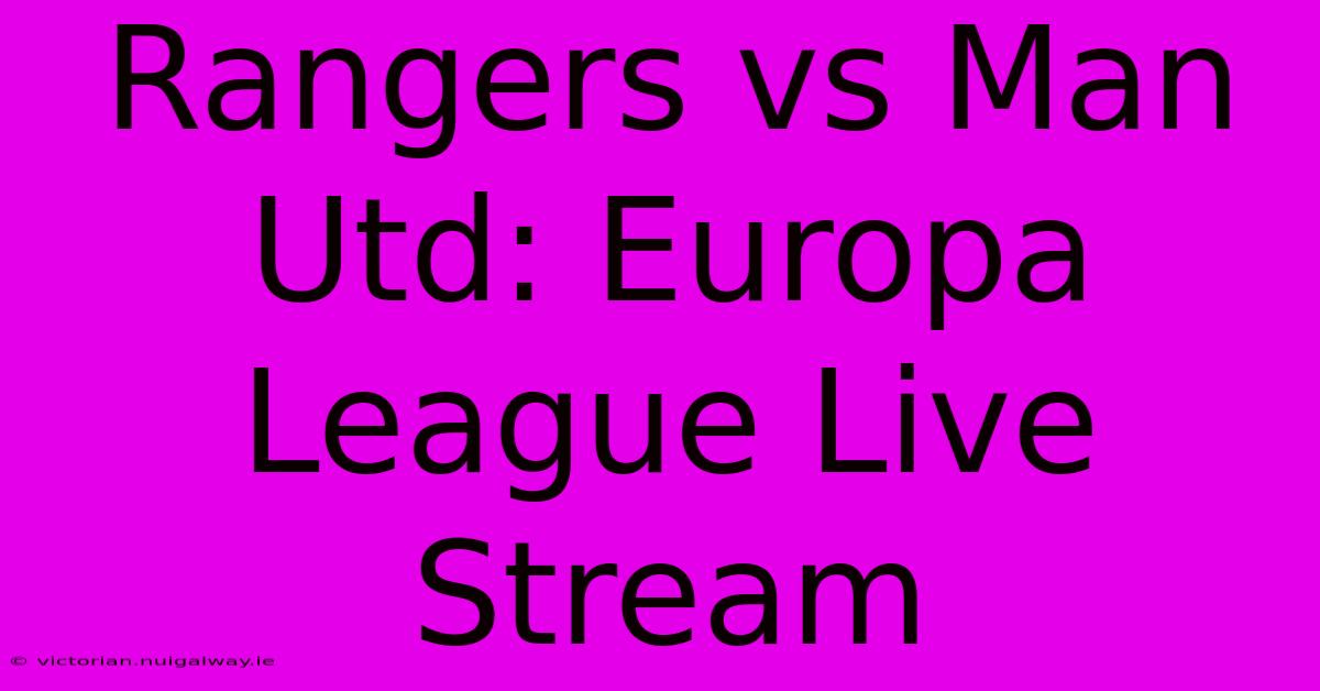 Rangers Vs Man Utd: Europa League Live Stream