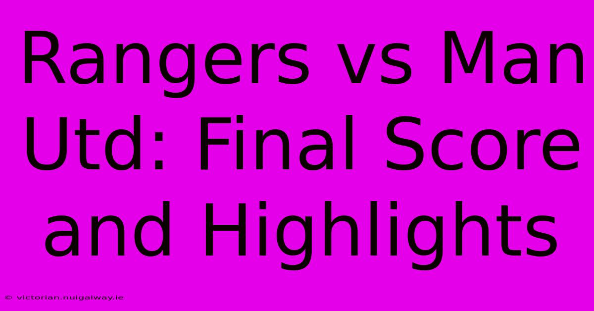 Rangers Vs Man Utd: Final Score And Highlights