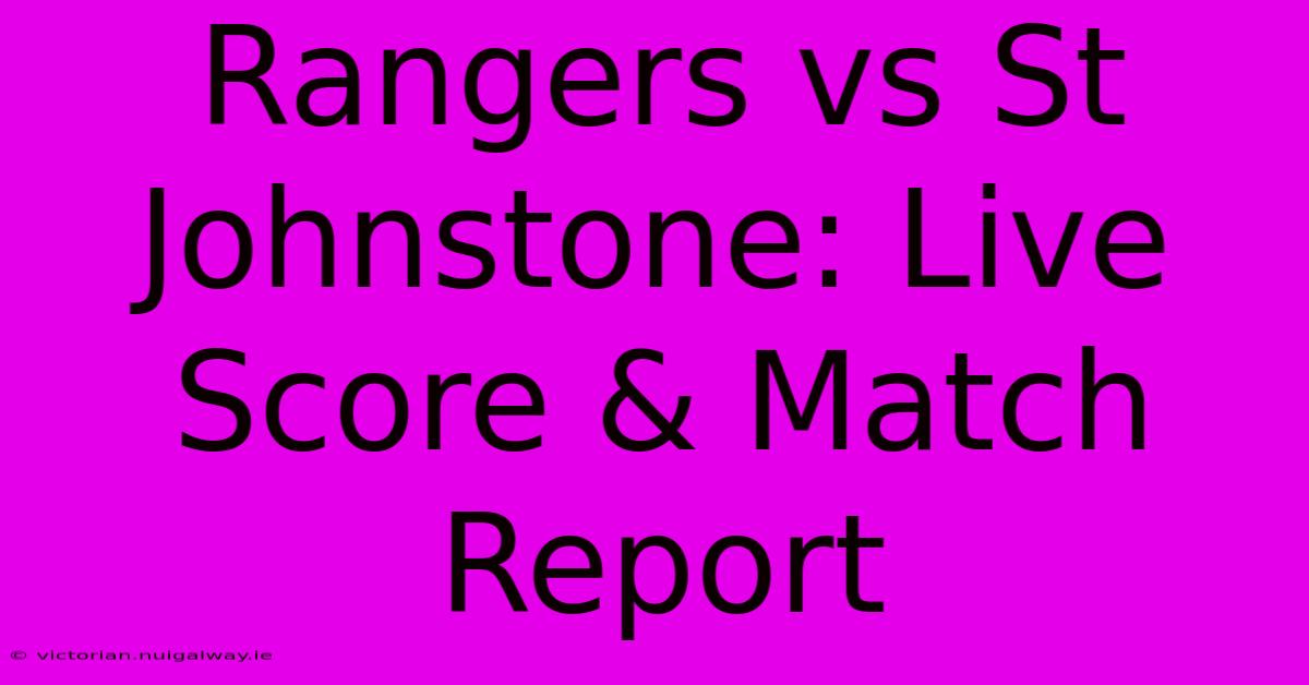 Rangers Vs St Johnstone: Live Score & Match Report