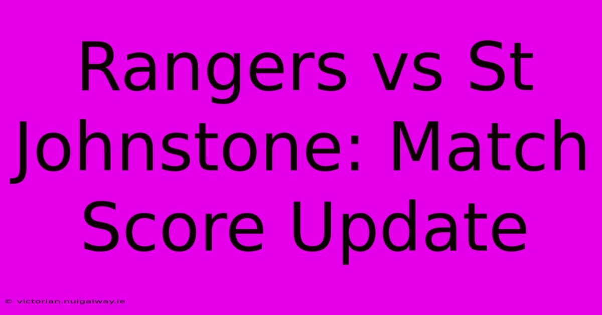 Rangers Vs St Johnstone: Match Score Update