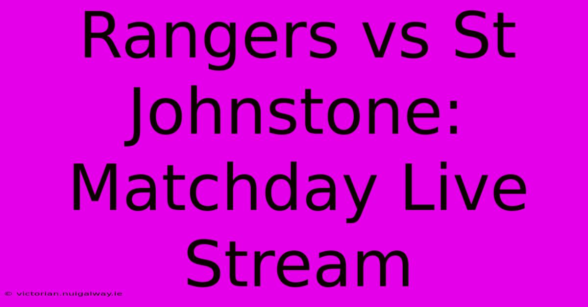 Rangers Vs St Johnstone: Matchday Live Stream