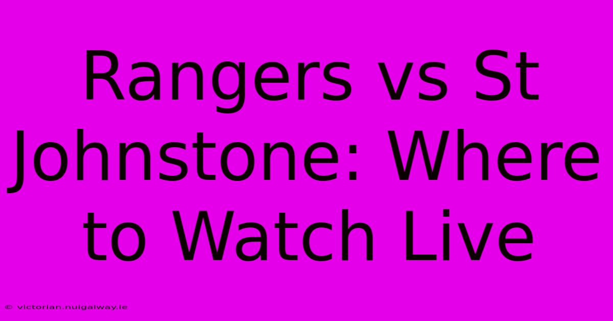 Rangers Vs St Johnstone: Where To Watch Live