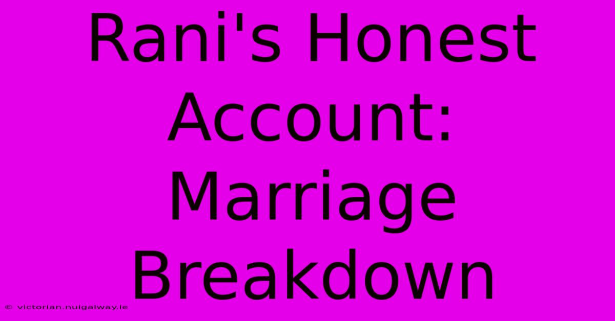 Rani's Honest Account: Marriage Breakdown