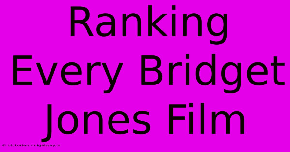 Ranking Every Bridget Jones Film