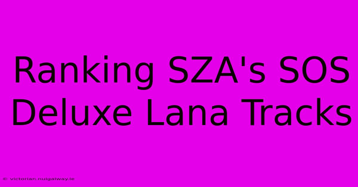 Ranking SZA's SOS Deluxe Lana Tracks