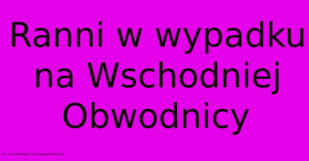 Ranni W Wypadku Na Wschodniej Obwodnicy