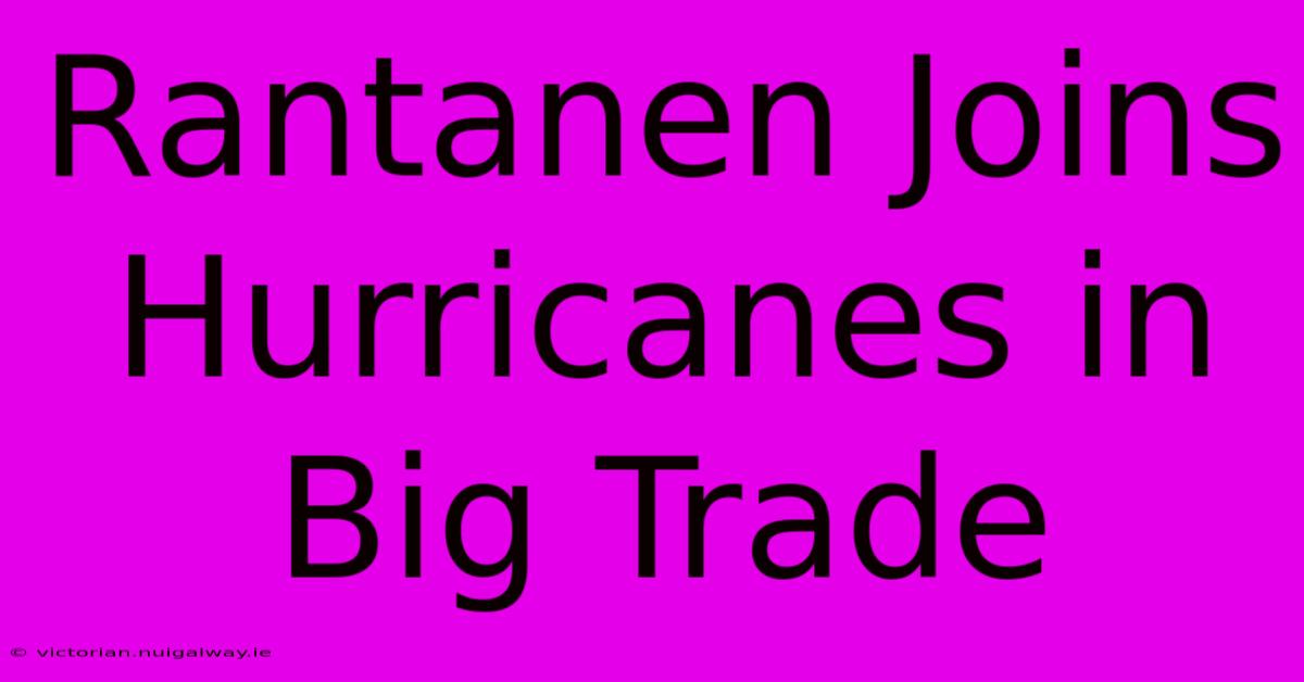 Rantanen Joins Hurricanes In Big Trade