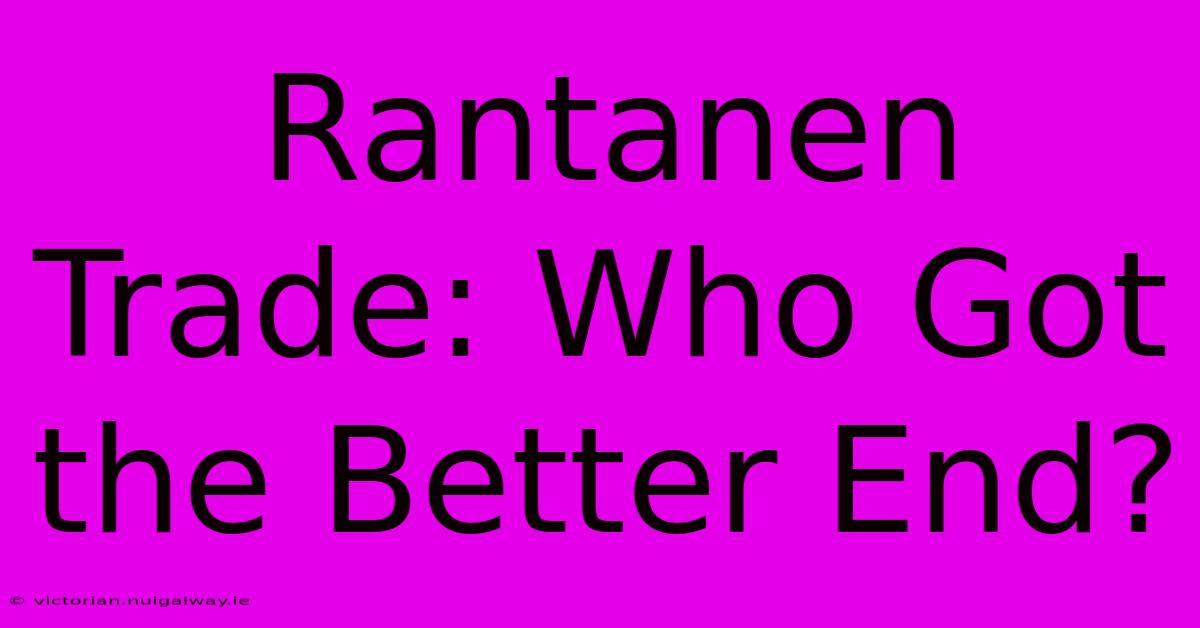 Rantanen Trade: Who Got The Better End?