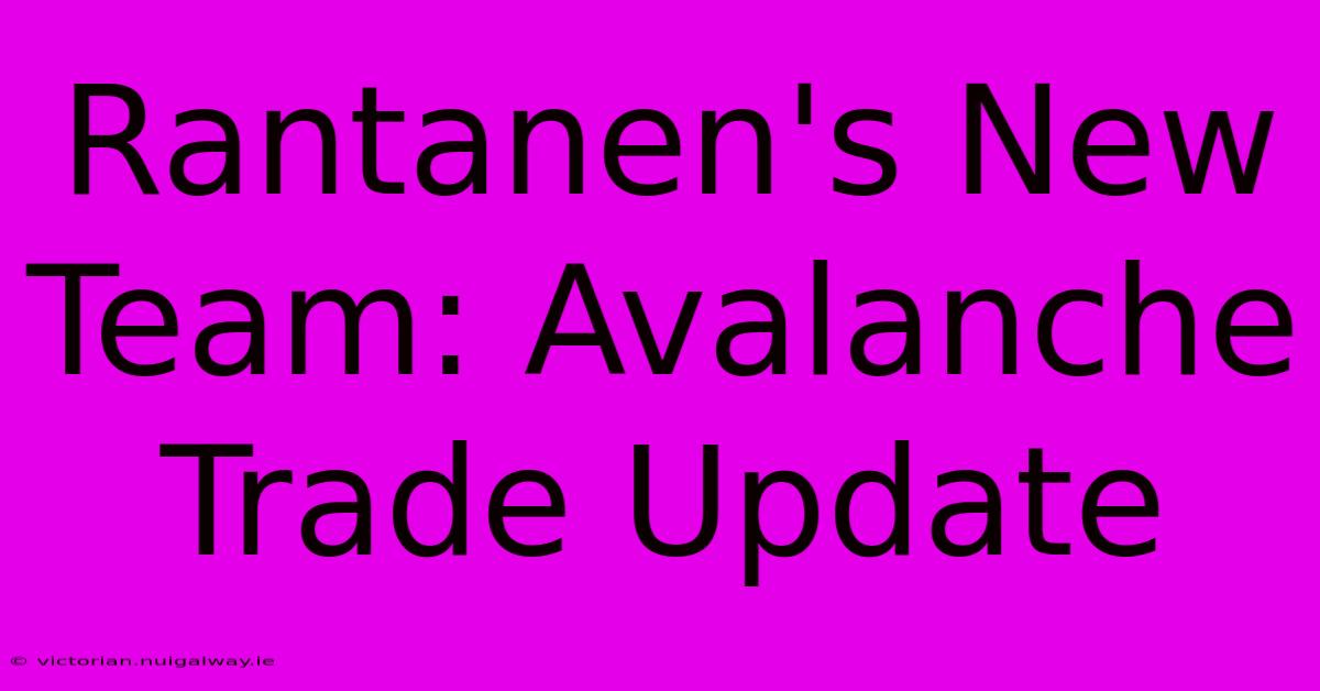 Rantanen's New Team: Avalanche Trade Update