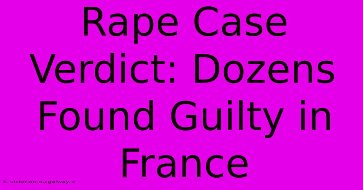 Rape Case Verdict: Dozens Found Guilty In France