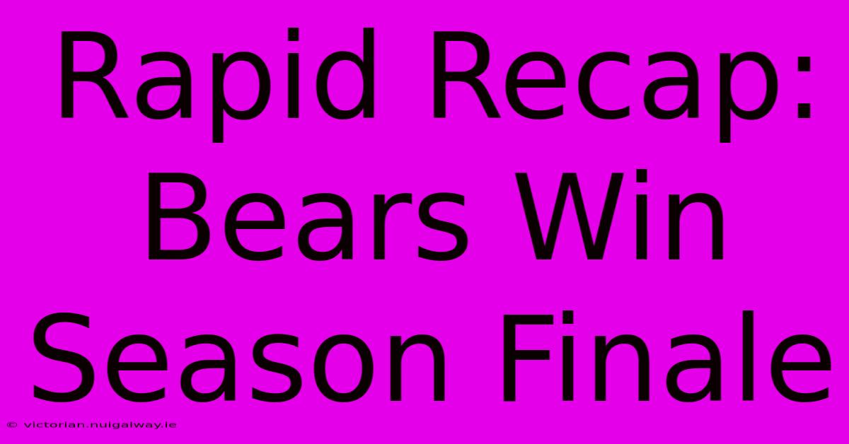 Rapid Recap: Bears Win Season Finale