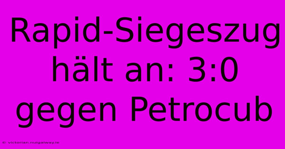 Rapid-Siegeszug Hält An: 3:0 Gegen Petrocub