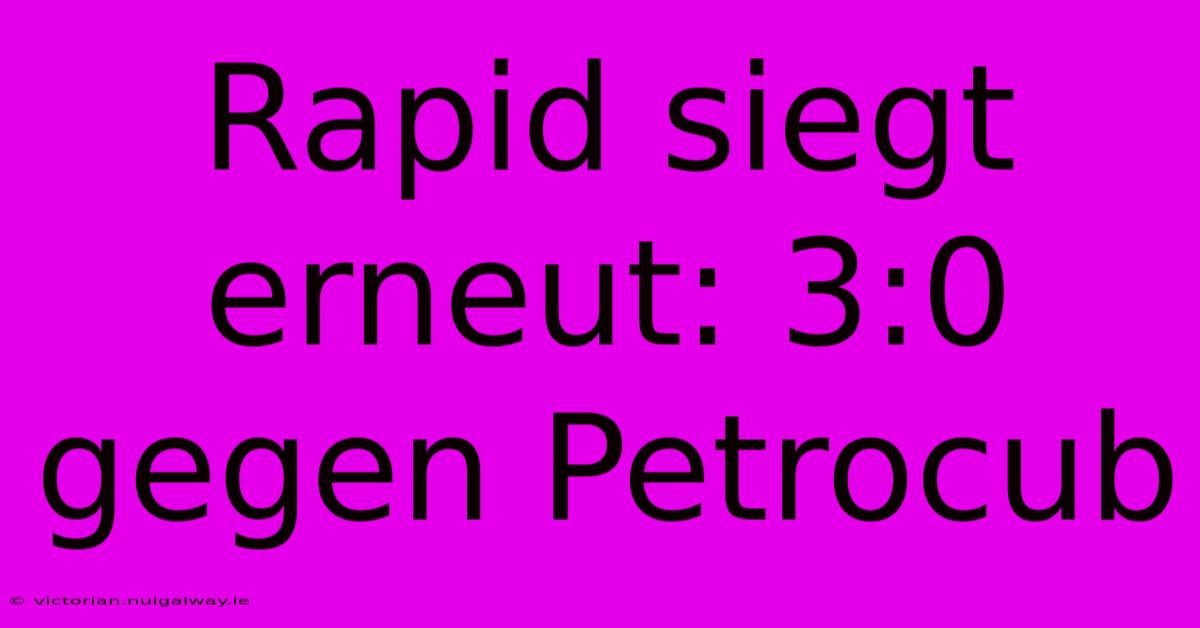 Rapid Siegt Erneut: 3:0 Gegen Petrocub