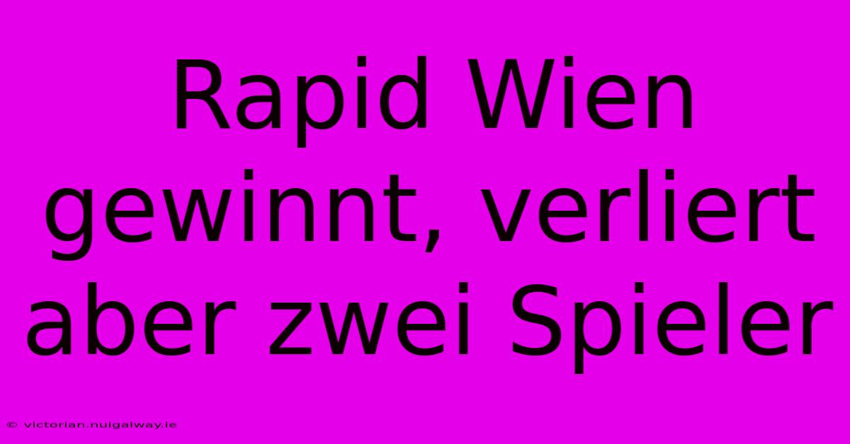 Rapid Wien Gewinnt, Verliert Aber Zwei Spieler