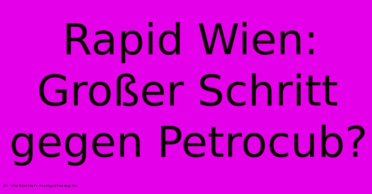 Rapid Wien: Großer Schritt Gegen Petrocub?