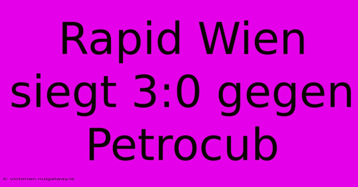 Rapid Wien Siegt 3:0 Gegen Petrocub