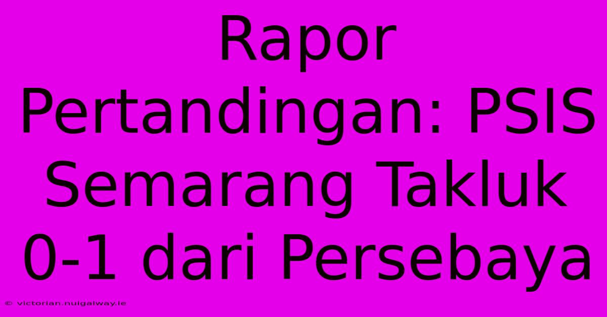 Rapor Pertandingan: PSIS Semarang Takluk 0-1 Dari Persebaya