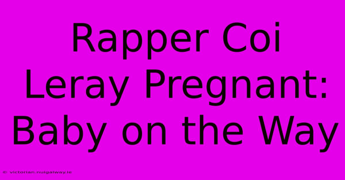 Rapper Coi Leray Pregnant: Baby On The Way