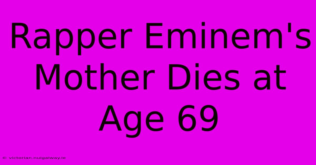 Rapper Eminem's Mother Dies At Age 69