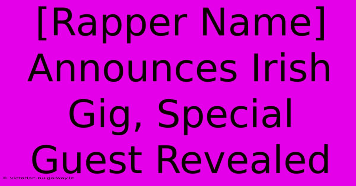 [Rapper Name] Announces Irish Gig, Special Guest Revealed