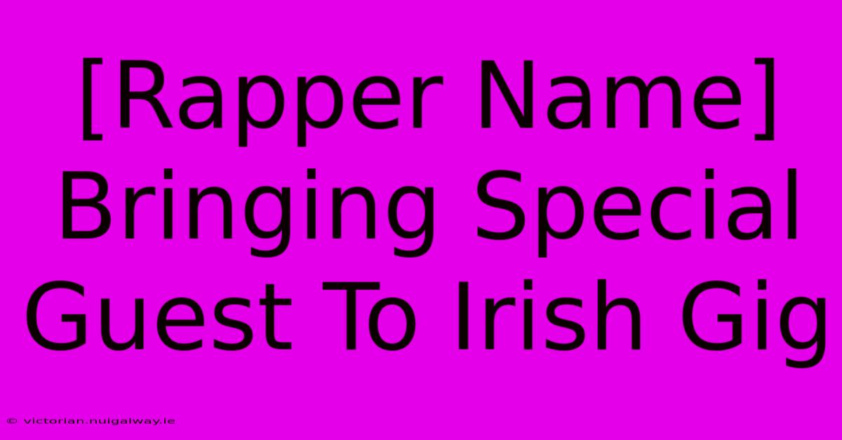 [Rapper Name] Bringing Special Guest To Irish Gig 