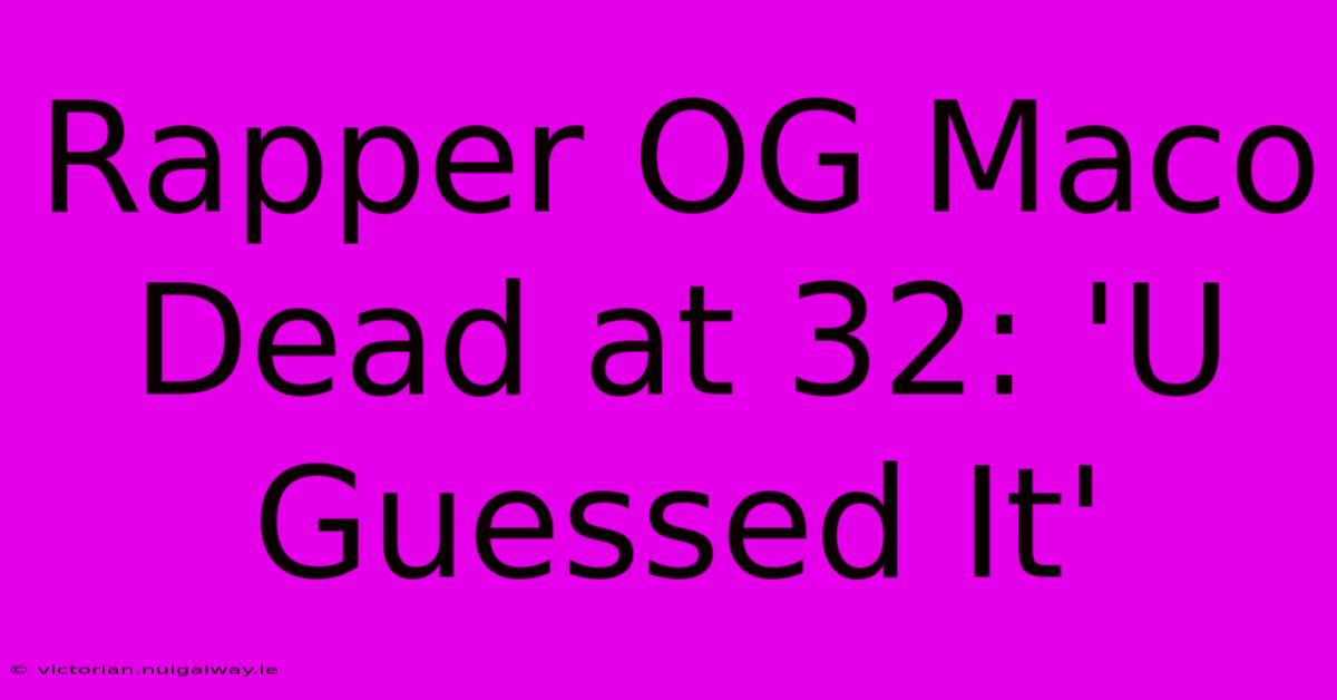 Rapper OG Maco Dead At 32: 'U Guessed It'