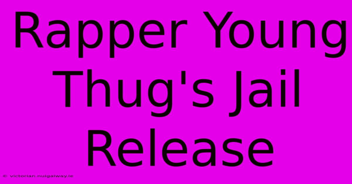 Rapper Young Thug's Jail Release