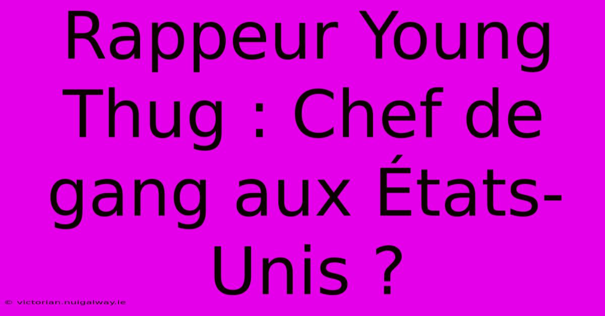 Rappeur Young Thug : Chef De Gang Aux États-Unis ?